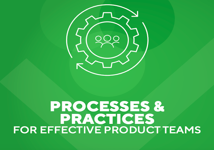 Processes & Practices for Effective Product Teams